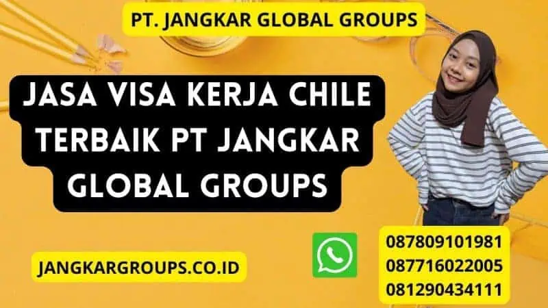 Jasa Visa Kerja Chile Terbaik PT Jangkar Global Groups