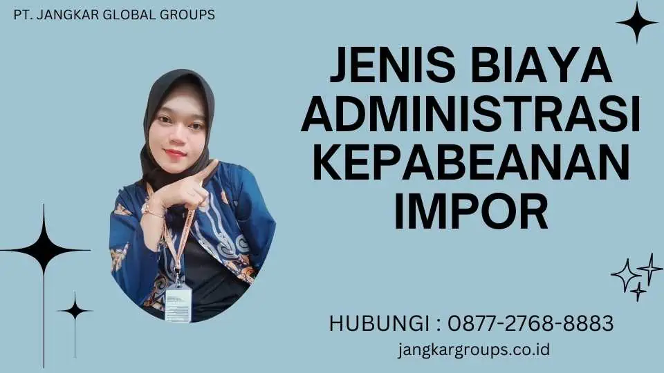 Jenis Biaya Administrasi Kepabeanan Impor