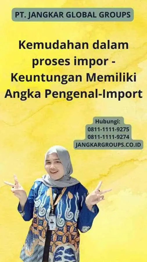 Kemudahan dalam proses impor - Keuntungan Memiliki Angka Pengenal-Import