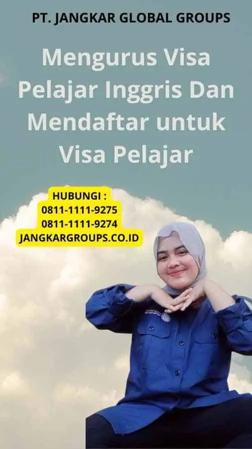 Mengurus Visa Pelajar Inggris Dan Mendaftar untuk Visa Pelajar