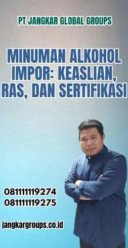 Minuman Alkohol Impor: Keaslian, Ras, dan Sertifikasi