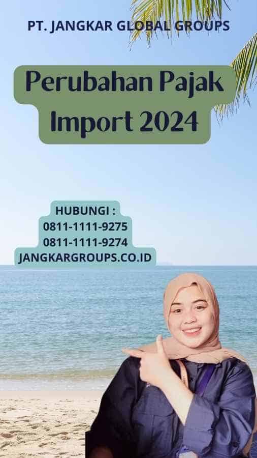 Perubahan Pajak Import 2024