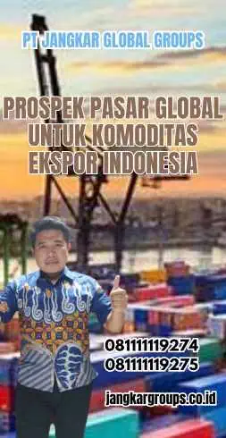 Prospek Pasar Global untuk Komoditas Ekspor Indonesia