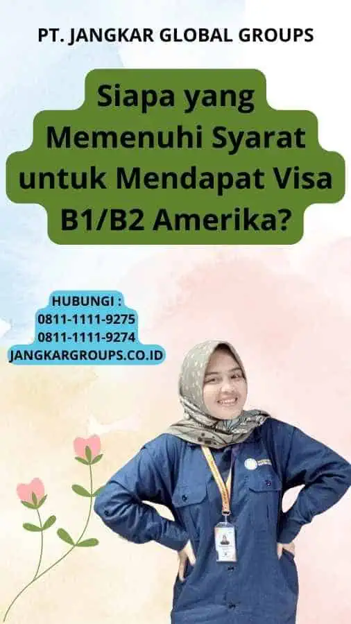 Siapa yang Memenuhi Syarat untuk Mendapat Visa B1/B2 Amerika?