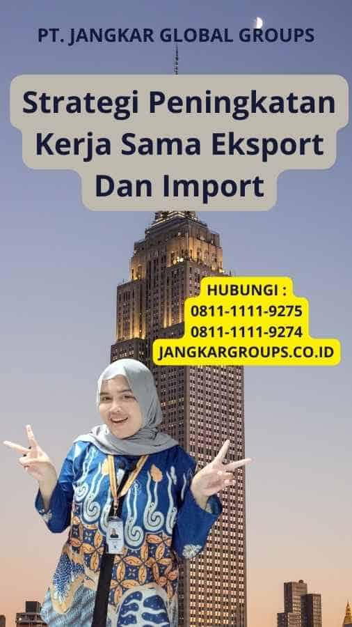 Strategi Peningkatan Kerja Sama Eksport Dan Import