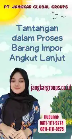 Tantangan dalam Proses Barang Impor Angkut Lanjut