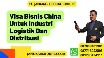 Visa Bisnis China Untuk Industri Logistik Dan Distribusi