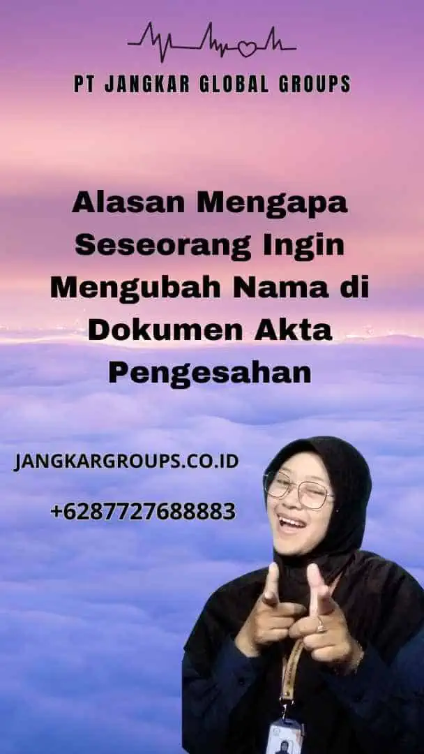 Alasan Mengapa Seseorang Ingin Mengubah Nama di Dokumen Akta Pengesahan