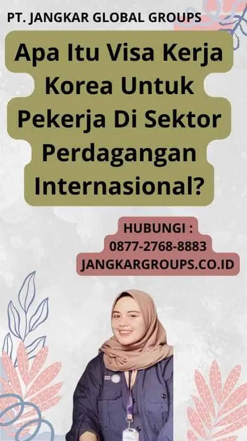 Apa Itu Visa Kerja Korea Untuk Pekerja Di Sektor Perdagangan Internasional?