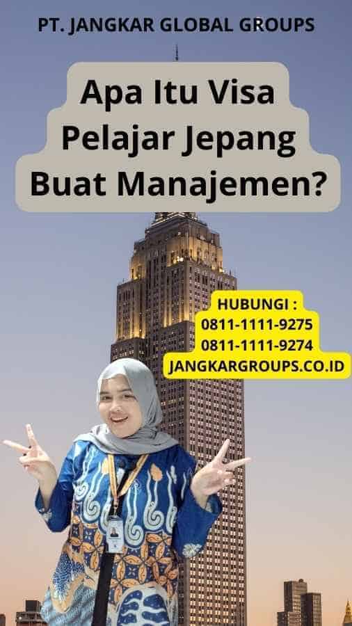 Apa Itu Visa Pelajar Jepang Buat Manajemen?