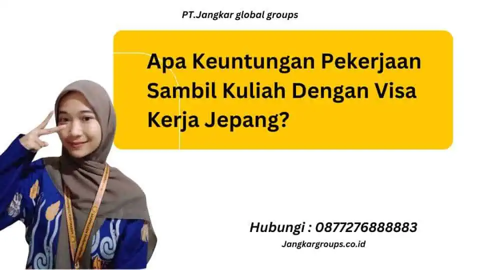 Apa Keuntungan Pekerjaan Sambil Kuliah Dengan Visa Kerja Jepang?