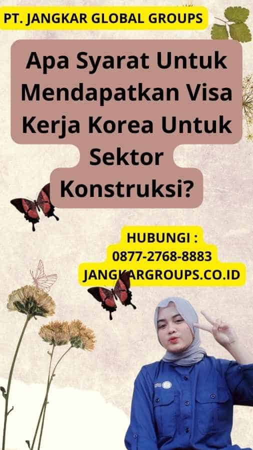 Apa Syarat Untuk Mendapatkan Visa Kerja Korea Untuk Sektor Konstruksi?