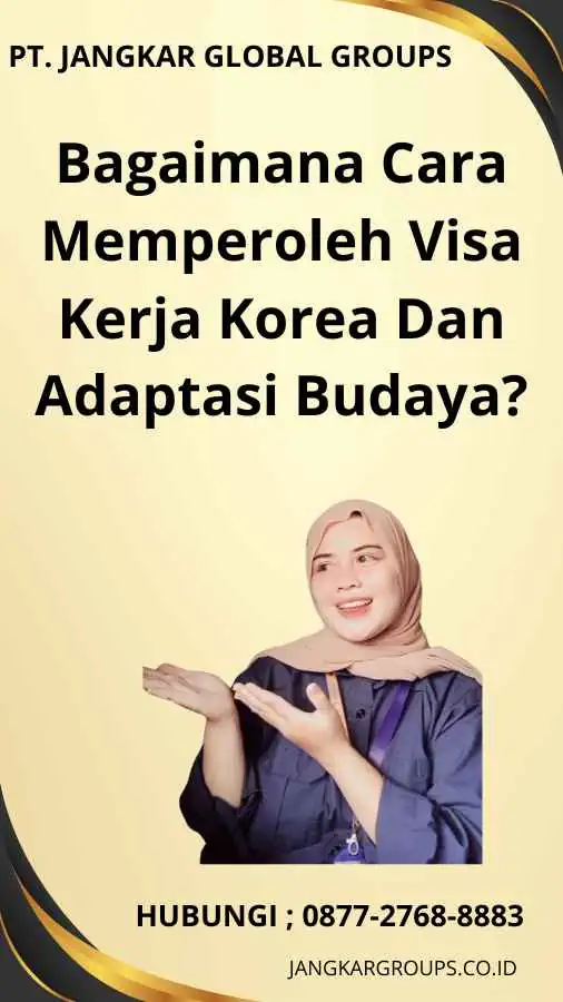 Bagaimana Cara Memperoleh Visa Kerja Korea Dan Adaptasi Budaya