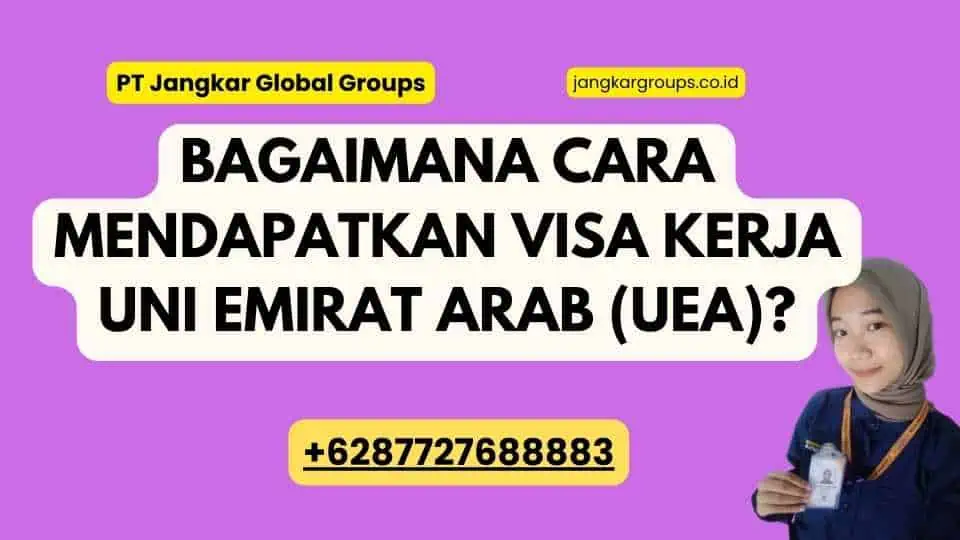 Bagaimana Cara Mendapatkan Visa Kerja Uni Emirat Arab (UEA)?