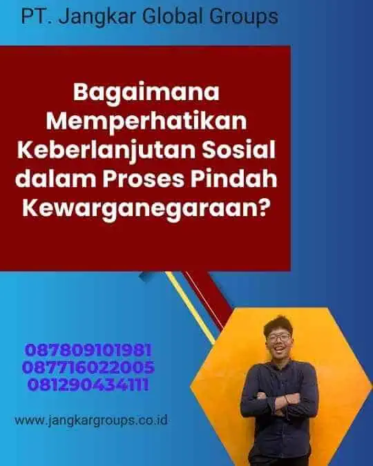 Bagaimana Memperhatikan Keberlanjutan Sosial dalam Proses Pindah Kewarganegaraan?