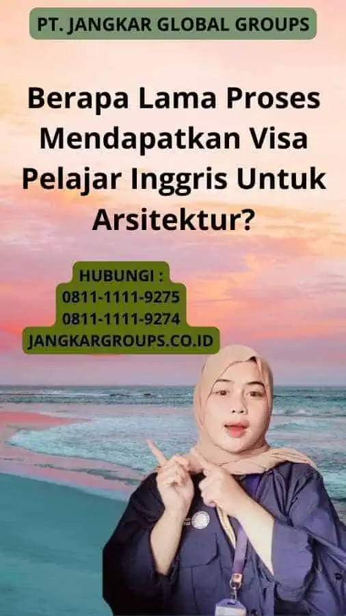 Berapa Lama Proses Mendapatkan Visa Pelajar Inggris Untuk Arsitektur?