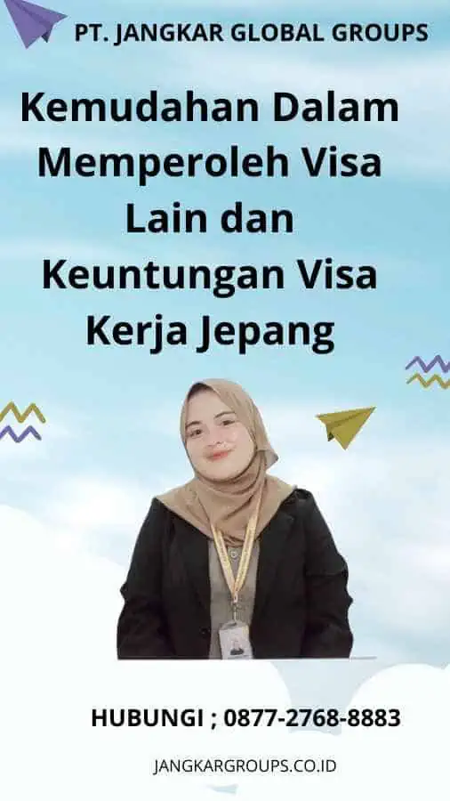 Kemudahan Dalam Memperoleh Visa Lain dan Keuntungan Visa Kerja Jepang