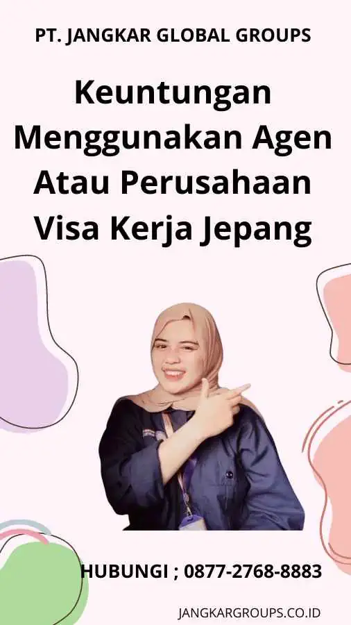 Keuntungan Menggunakan Agen Atau Perusahaan Visa Kerja Jepang