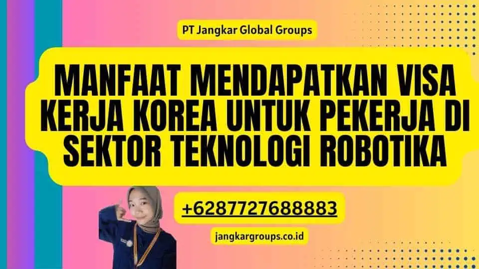 Manfaat Mendapatkan Visa Kerja Korea Untuk Pekerja Di Sektor Teknologi Robotika