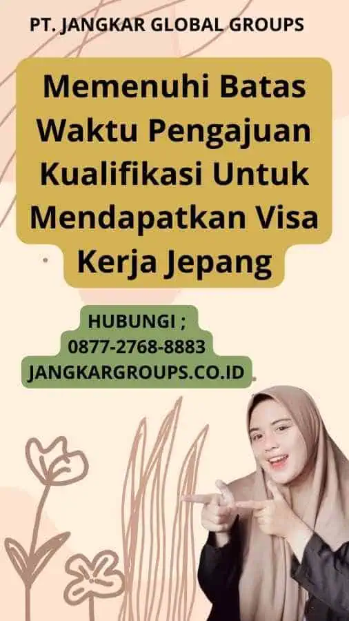 Memenuhi Batas Waktu Pengajuan Kualifikasi Untuk Mendapatkan Visa Kerja Jepang