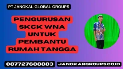 Pengurusan SKCK WNA Untuk Pembantu Rumah Tangga