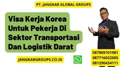 Visa Kerja Korea Untuk Pekerja Di Sektor Transportasi Dan Logistik Darat