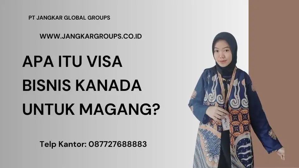 APA ITU VISA BISNIS KANADA UNTUK MAGANG 