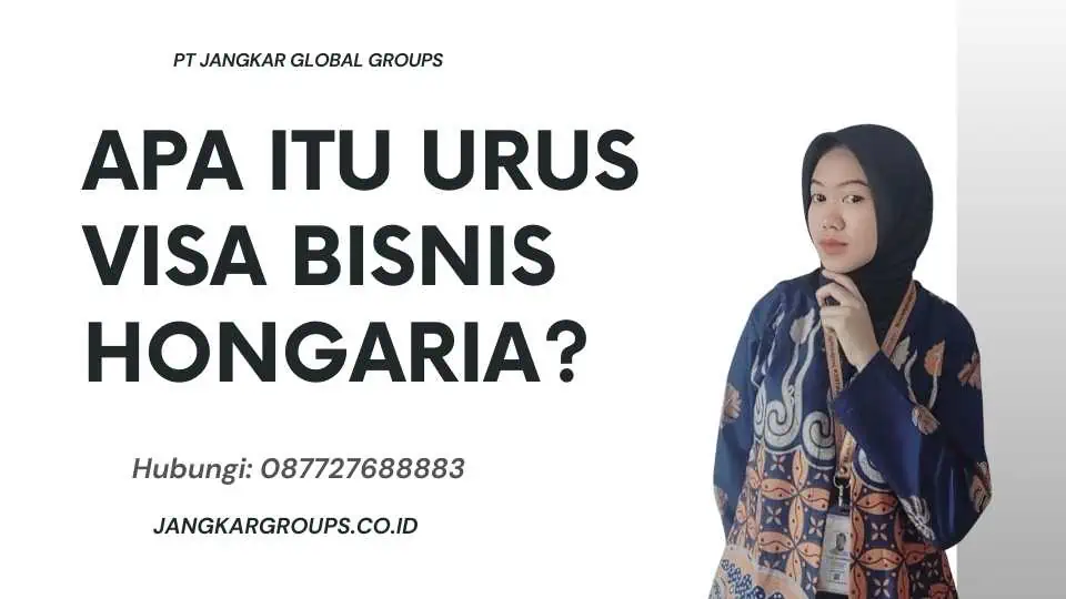 Apa Itu Urus Visa Bisnis Hongaria