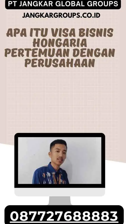 Apa Itu Visa Bisnis Hongaria Pertemuan Dengan Perusahaan