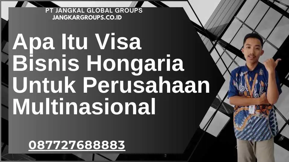 Apa Itu Visa Bisnis Hongaria Untuk Perusahaan Multinasional