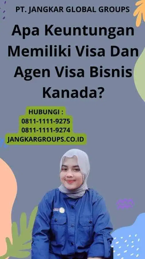 Apa Keuntungan Memiliki Visa Dan Agen Visa Bisnis Kanada?