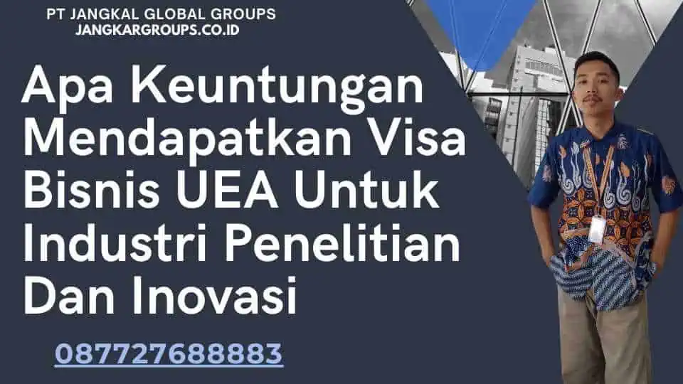 Apa Keuntungan Mendapatkan Visa Bisnis UEA Untuk Industri Penelitian Dan Inovasi