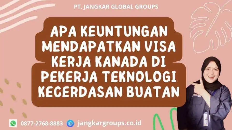 Apa Keuntungan Mendapatkan Visa Kerja Kanada Di Pekerja Teknologi Kecerdasan Buatan