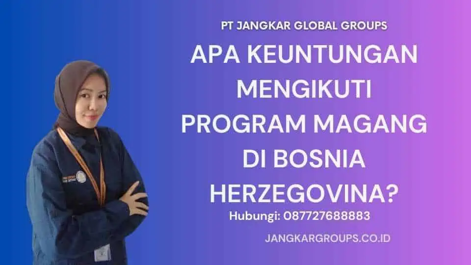 Apa Keuntungan Mengikuti Program Magang di Bosnia Herzegovina