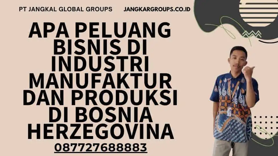 Apa Peluang Bisnis di Industri Manufaktur dan Produksi di Bosnia Herzegovina