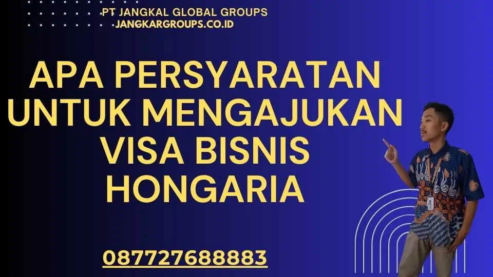 Apa Persyaratan Untuk Mengajukan Visa Bisnis Hongaria