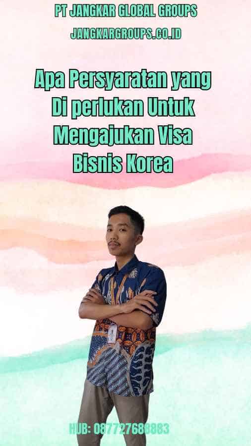 Apa Persyaratan yang Di perlukan Untuk Mengajukan Visa Bisnis Korea