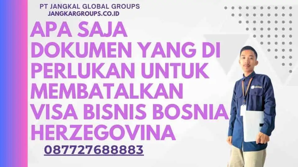 Apa Saja Dokumen Yang Di perlukan Untuk Membatalkan Visa Bisnis Bosnia Herzegovina