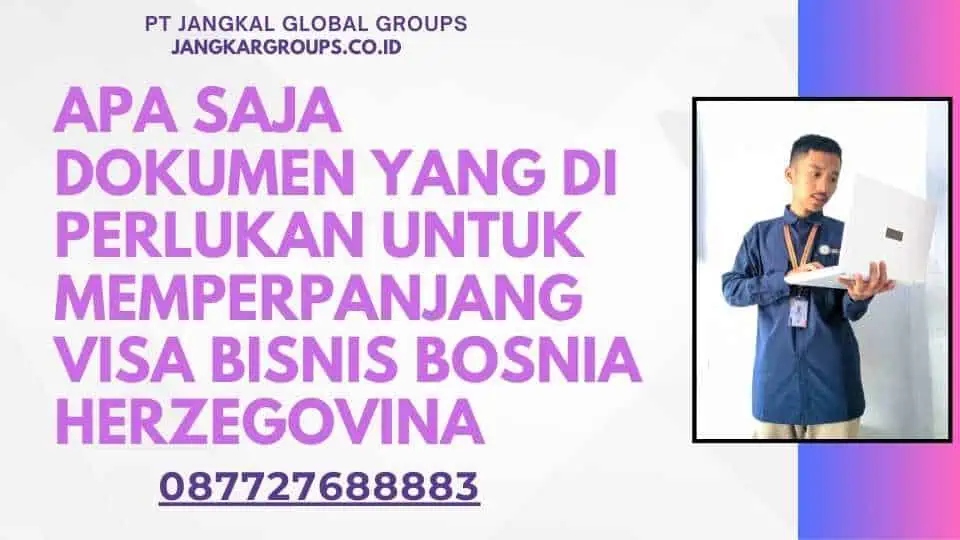 Apa Saja Dokumen Yang Di perlukan Untuk Memperpanjang Visa Bisnis Bosnia Herzegovina