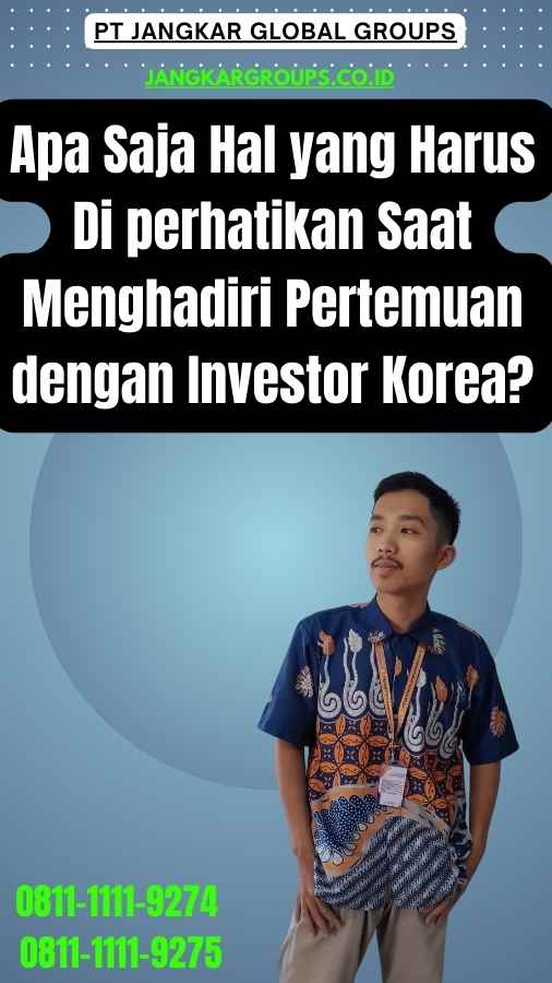 Apa Saja Hal yang Harus Di perhatikan Saat Menghadiri Pertemuan dengan Investor Korea