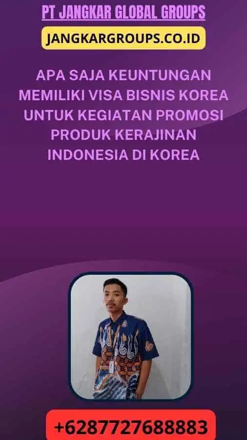 Apa Saja Keuntungan Memiliki Visa Bisnis Korea Untuk Kegiatan Promosi Produk Kerajinan Indonesia Di Korea