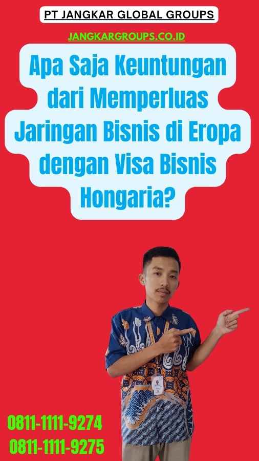 Apa Saja Keuntungan dari Memperluas Jaringan Bisnis di Eropa dengan Visa Bisnis Hongaria