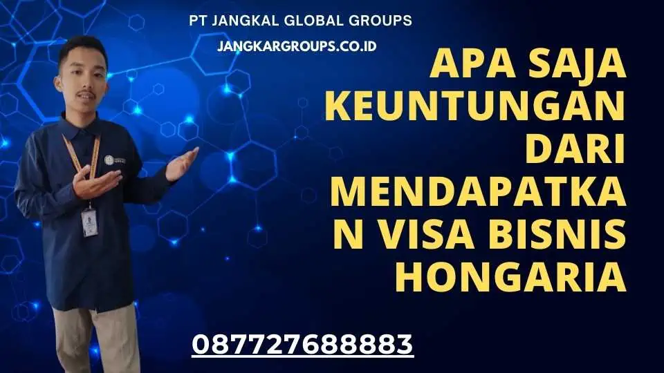 Apa Saja Keuntungan dari Mendapatkan Visa Bisnis Hongaria