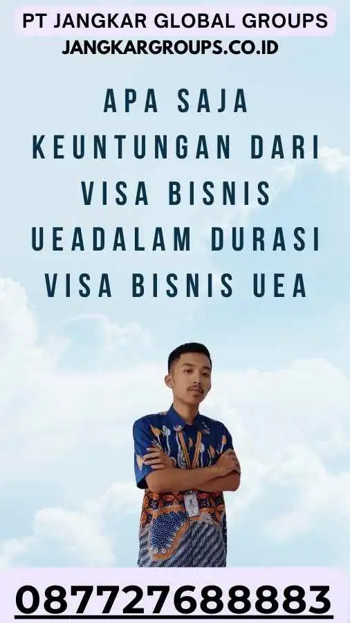 Apa Saja Keuntungan dari Visa Bisnis UEADalam Durasi Visa Bisnis UEA