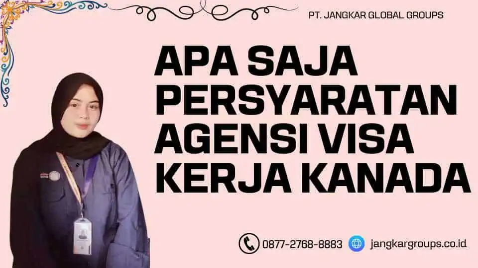 Apa Saja Persyaratan Agensi Visa Kerja Kanada