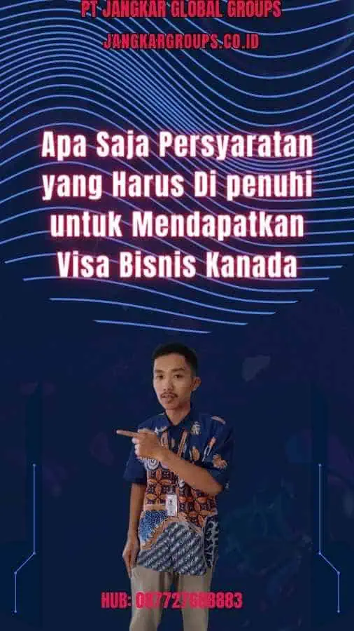 Apa Saja Persyaratan yang Harus Di penuhi untuk Mendapatkan Visa Bisnis Kanada