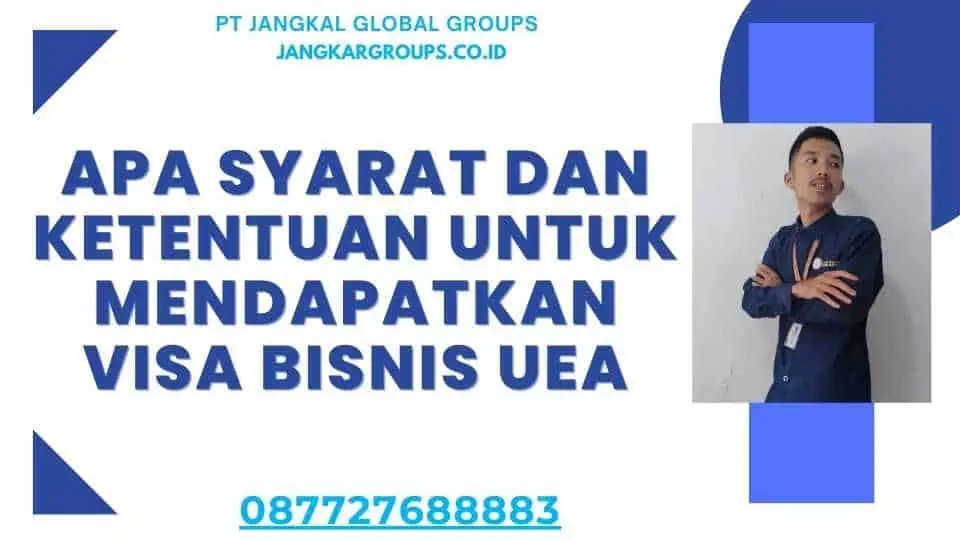 Apa Syarat dan Ketentuan untuk Mendapatkan Visa Bisnis UEA