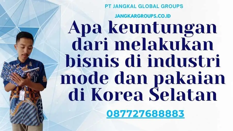 Apa keuntungan dari melakukan bisnis di industri mode dan pakaian di Korea Selatan