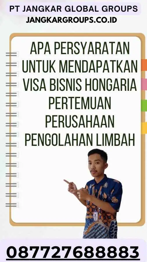 Apa persyaratan untuk mendapatkan Visa Bisnis Hongaria Pertemuan Perusahaan Pengolahan Limbah