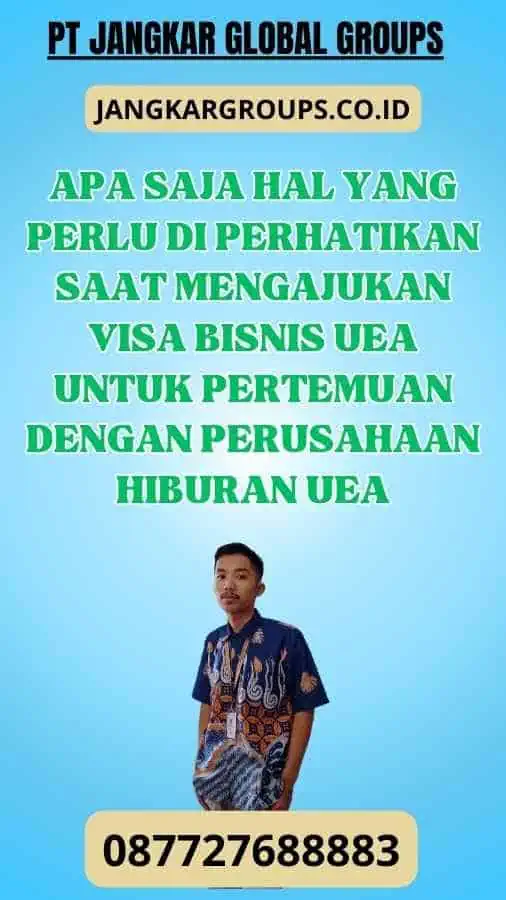 Apa saja hal yang perlu di perhatikan saat mengajukan Visa Bisnis UEA untuk pertemuan dengan perusahaan hiburan UEA